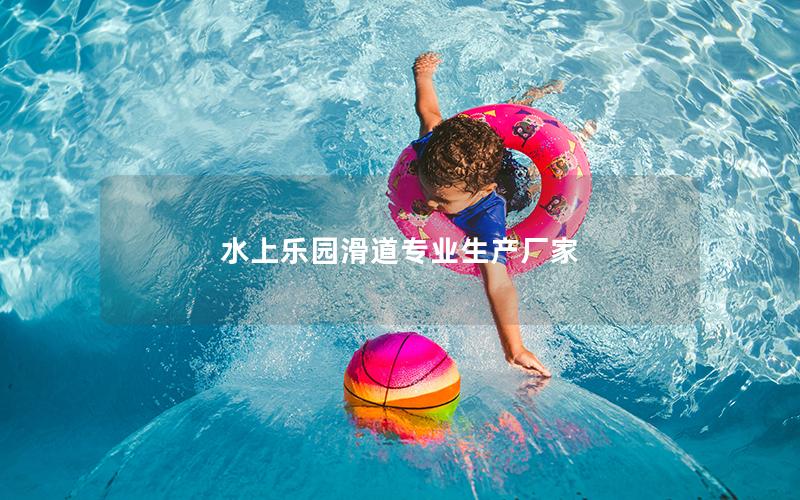 水上樂園滑道專業生產廠家