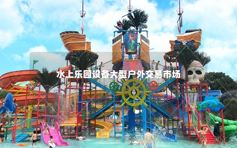 水上樂園設備大型戶外交易市場
